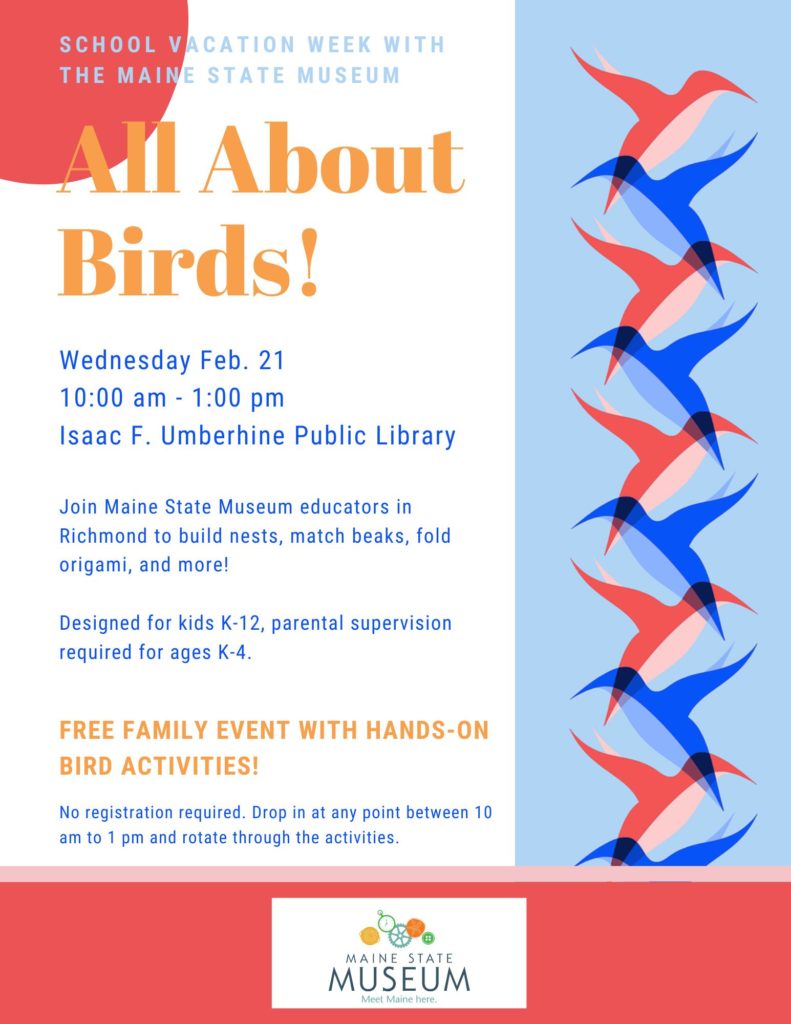 Join Maine State Museum educators to build nests, match beaks, fold origami, and more! Designed for kids K-12 and parental supervision required for ages K-4. No registration required. Drop in at any point between 10:00 am to 1:00 pm and rotate through the activities.